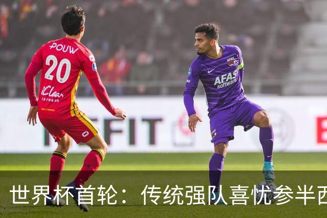 世界杯首轮：传统强队喜忧参半西葡翻车 梅西领衔巨星闪耀