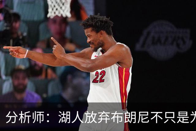 分析师：湖人放弃布朗尼不只是为了放人 背后藏着一手交易好牌