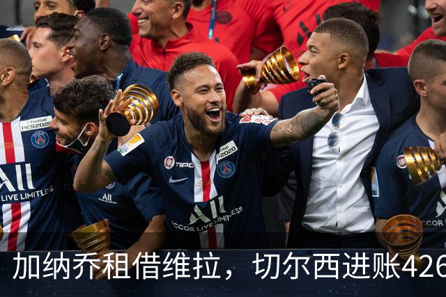 加纳乔租借维拉，切尔西进账4260万镑；罗杰斯1.17亿反向加盟
