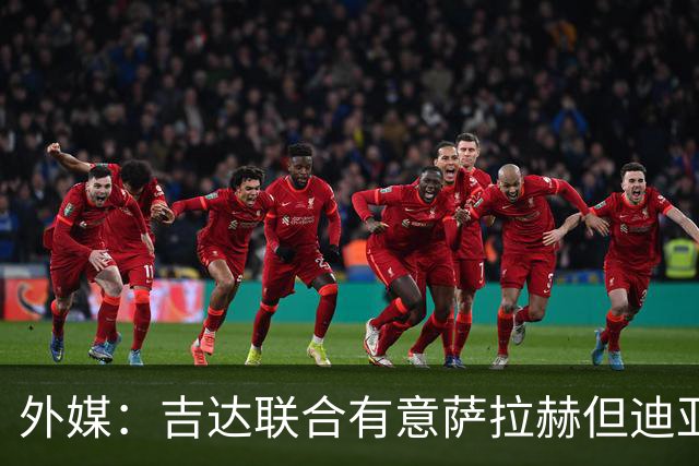 外媒：吉达联合有意萨拉赫但迪亚比拒绝离队，导致交易陷入僵局