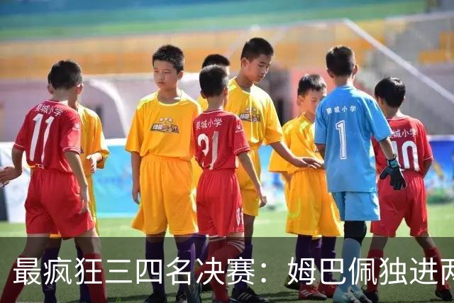 最疯狂三四名决赛：姆巴佩独进两球创世界杯历史纪录，却被称为“最空洞进球”