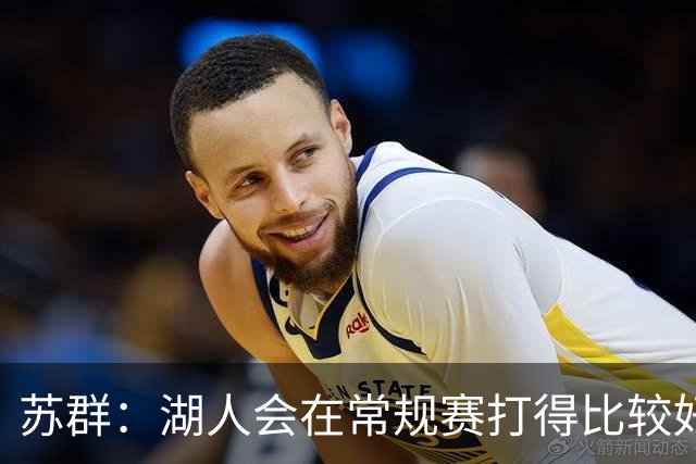 苏群：湖人会在常规赛打得比较好看 但经不起季后赛检验