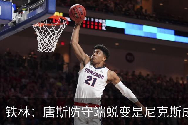 铁林：唐斯防守端蜕变是尼克斯成功关键 布朗还激活了他的传球