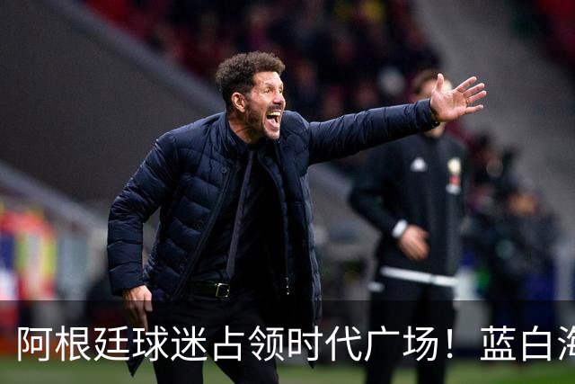 阿根廷球迷占领时代广场！蓝白海洋提前淹没纽约，世界杯决赛一触即发