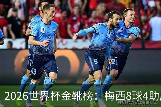 2026世界杯金靴榜：梅西8球4助压姆巴佩，凯恩贝林厄姆6球并列第四追击