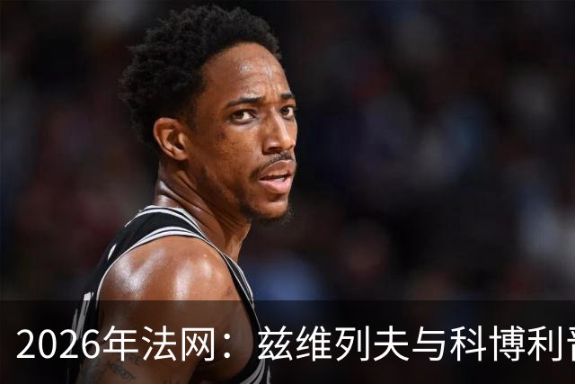 2026年法网：兹维列夫与科博利晋级男单决赛