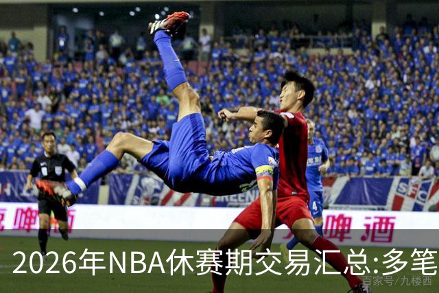 2026年NBA休赛期交易汇总:多笔史诗级球星互换
