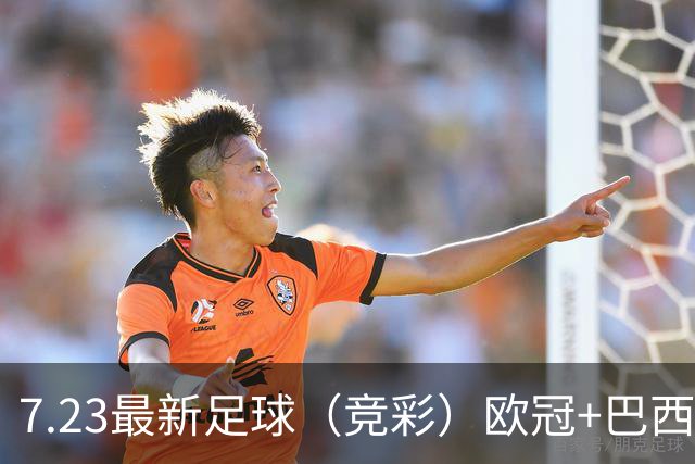 7.23最新足球（竞彩）欧冠+巴西甲级分析+比分！